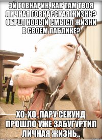 эй говнарик, как там твоя личная говнарская жизнь? обрел новый смысл жизни в своем паблике? хо-хо, пару секунд прошло уже забугуртил личная жизнь..