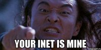  your inet is mine