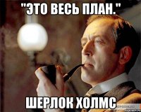 "это весь план." шерлок холмс