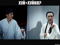 хуй+хуйня? 