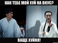Как тебе мой хуй на вкус? Ваще хуйня!