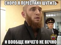 Скоро я перестану шутить И вообще ничего не вечно