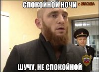 Спокойной ночи Шучу, не спокойной