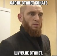 Саске станет Хокаге Шучу,не станет.