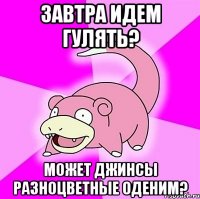 завтра идем гулять? может джинсы разноцветные оденим?