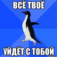 всё твоё уйдёт с тобой