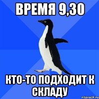 время 9,30 кто-то подходит к складу