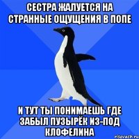 СЕСТРА ЖАЛУЕТСЯ НА СТРАННЫЕ ОЩУЩЕНИЯ В ПОПЕ И ТУТ ТЫ ПОНИМАЕШЬ ГДЕ ЗАБЫЛ ПУЗЫРЁК ИЗ-ПОД КЛОФЕЛИНА