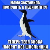 мама заставила поступить в пединститут теперь тебя снова чморят все школьники