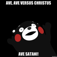 ave, ave versus christus ave satani!