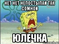 нет нет непостыпаи так сомнои юлечка