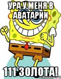 Ура у меня в аватарии 111 золота!