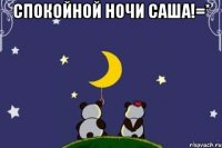 спокойной ночи саша!=* 