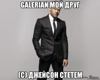 galerian мой друг (с) джейсон стетем