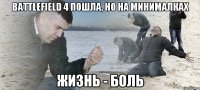 battlefield 4 пошла, но на минималках жизнь - боль