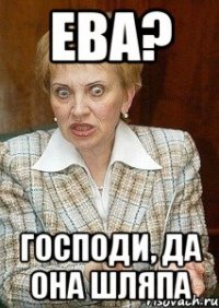 ева? господи, да она шляпа