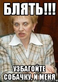 блять!!! узбагойте собачку, и меня