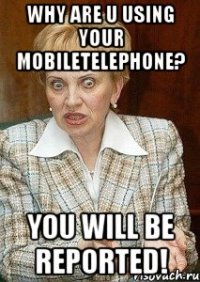 WHY ARE U USING YOUR MOBILETELEPHONE? YOU WILL BE REPORTED!