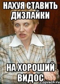 НАХУя ставить дизлайки На хороший видос