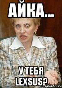 Айка... У тебя Lexsus?