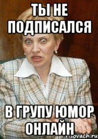 Ты не подписался в групу Юмор онлайн