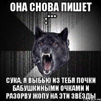 она снова пишет :*** сука, я выбью из тебя почки бабушкиными очками и разорву жопу на эти звёзды