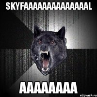 skyfaaaaaaaaaaaaaal aaaaaaaa