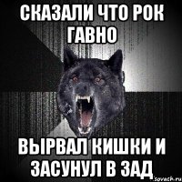 СКАЗАЛИ ЧТО РОК ГАВНО ВЫРВАЛ КИШКИ И ЗАСУНУЛ В ЗАД