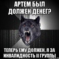 Артем был должен денег? Теперь ему должен, я за инвалидность II группы