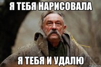 я тебя нарисовала я тебя и удалю