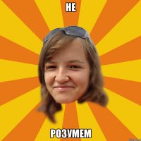 Не розумем