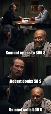  Samuel raises to 300 $ Robert donks 50 $ Samuel calls 500 $