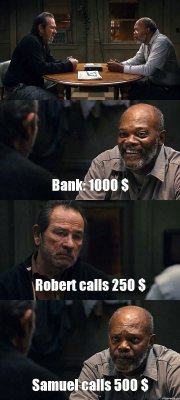  Bank: 1000 $ Robert calls 250 $ Samuel calls 500 $