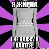 я жирна і не влажу в плаття..