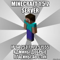 minecraft 1.5.2 server ip 94.253.72.73:51555 админы добрые плагины-48 стук