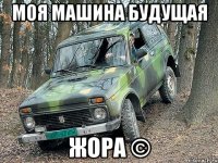 моя машина будущая Жора ©