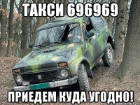 Такси 696969 Приедем куда угодно!