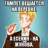 Гамлет вешается на веревке, А Есенин - на Жукова.