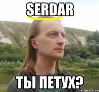 Serdar ты петух?