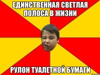 ЕДИНСТВЕННАЯ СВЕТЛАЯ ПОЛОСА В ЖИЗНИ РУЛОН ТУАЛЕТНОЙ БУМАГИ