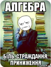 алгебра біль. страждання. приниження