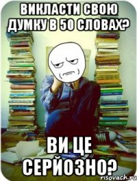 викласти свою думку в 50 словах? ви це серйозно?