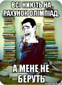 всі ниють на рахунок олімпіад, а мене не беруть