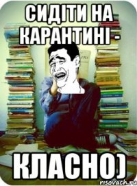 Сидіти на карантині - класно)