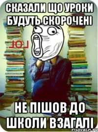 сказали що уроки будуть скорочені не пішов до школи взагалі