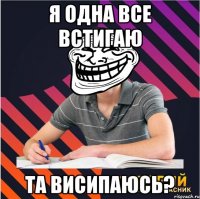 я одна все встигаю та висипаюсь?