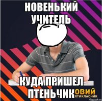 Новенький учитель КУДА ПРИШЕЛ ПТЕНЬЧИК