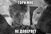 Тори мне не доверяет