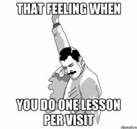 That Feeling when You do One Lesson per Visit