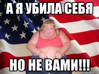 а я убила себя но не вами!!!